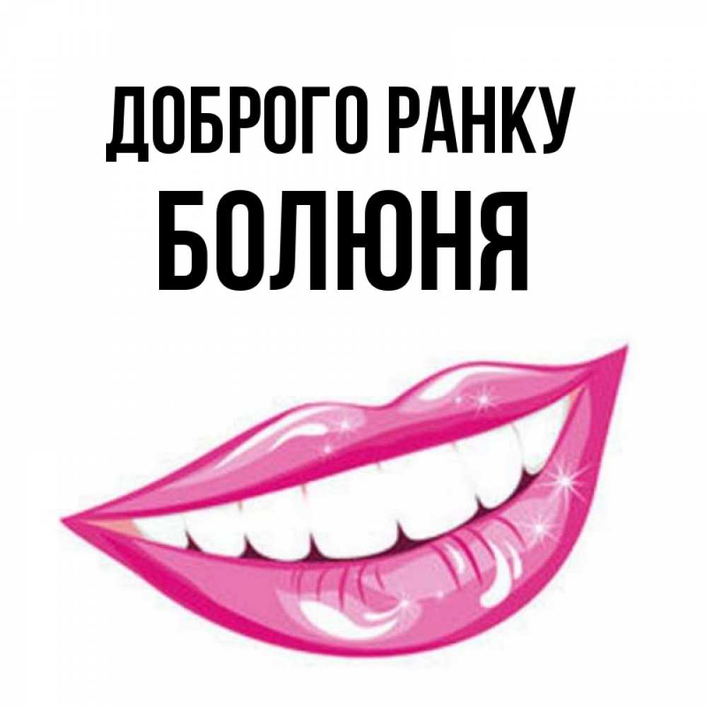 Открытка на каждый день з підписом, Болюня Доброго ранку розовые губы и белые зубы Прикольна листівка з побажанням онлайн скачати безкоштовно 