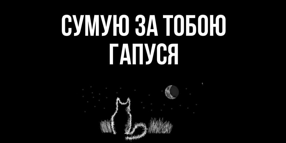 Открытка на каждый день з підписом, Гапуся Сумую за тобою кот Прикольна листівка з побажанням онлайн скачати безкоштовно 