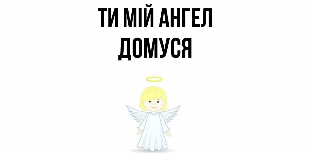 Открытка на каждый день з підписом, Домуся Ти мій ангел ангел Прикольна листівка з побажанням онлайн скачати безкоштовно 