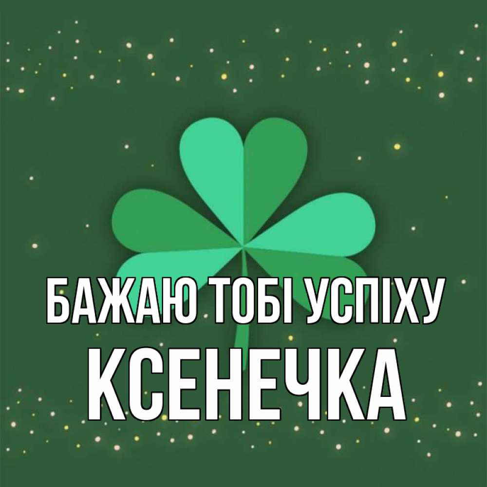 Открытка на каждый день з підписом, Ксенечка Бажаю тобі успіху лист клевера Прикольна листівка з побажанням онлайн скачати безкоштовно 