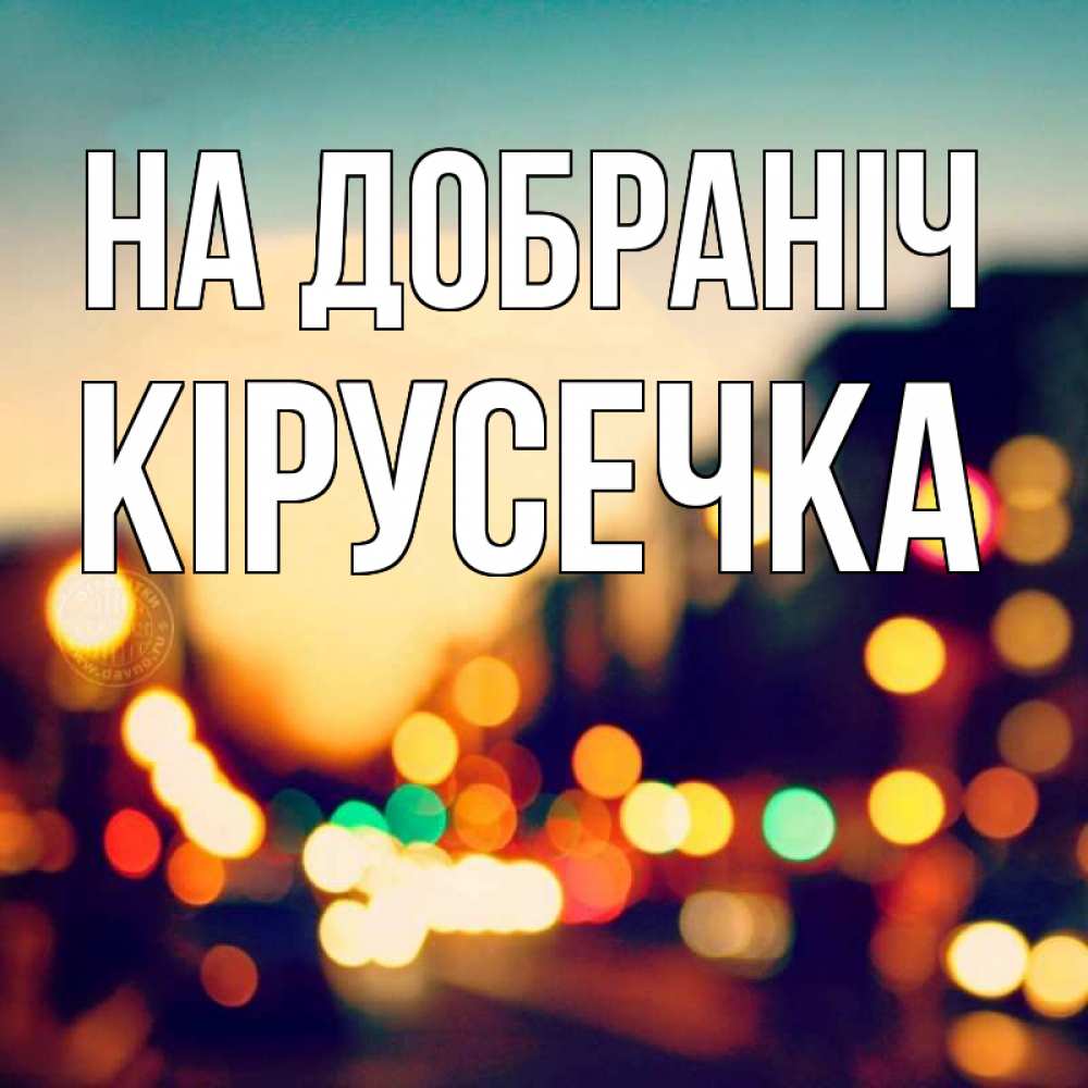 Открытка на каждый день з підписом, Кірусечка На добраніч город Прикольна листівка з побажанням онлайн скачати безкоштовно 