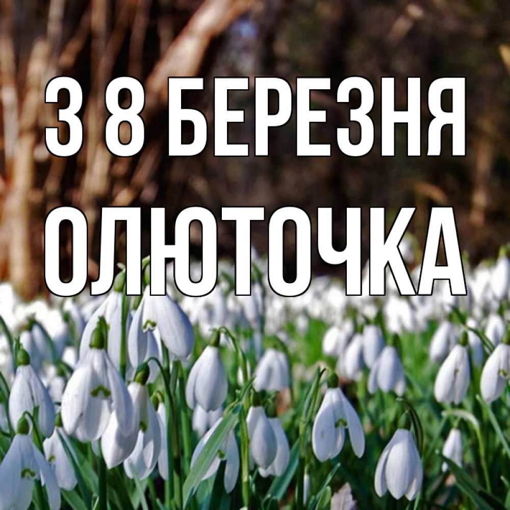 Открытка на каждый день з підписом, Олюточка З 8 БЕРЕЗНЯ с подснежниками 1 Прикольна листівка з побажанням онлайн скачати безкоштовно 