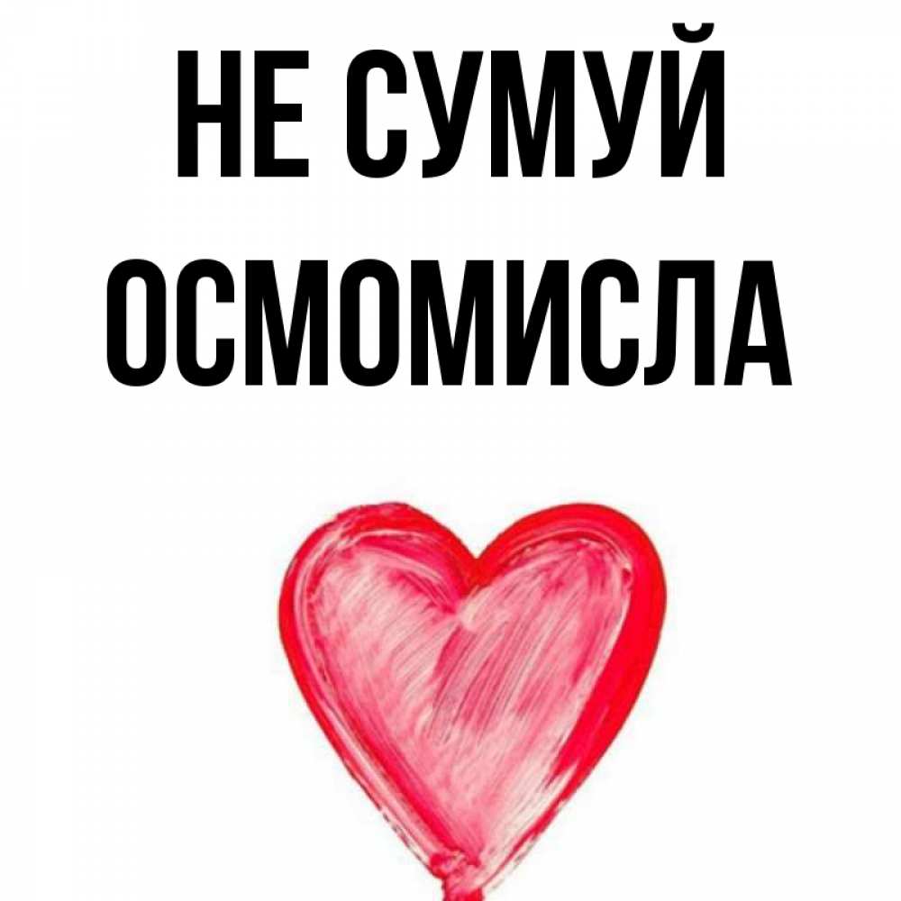 Открытка на каждый день з підписом, Осмомисла Не сумуй сердечко Прикольна листівка з побажанням онлайн скачати безкоштовно 