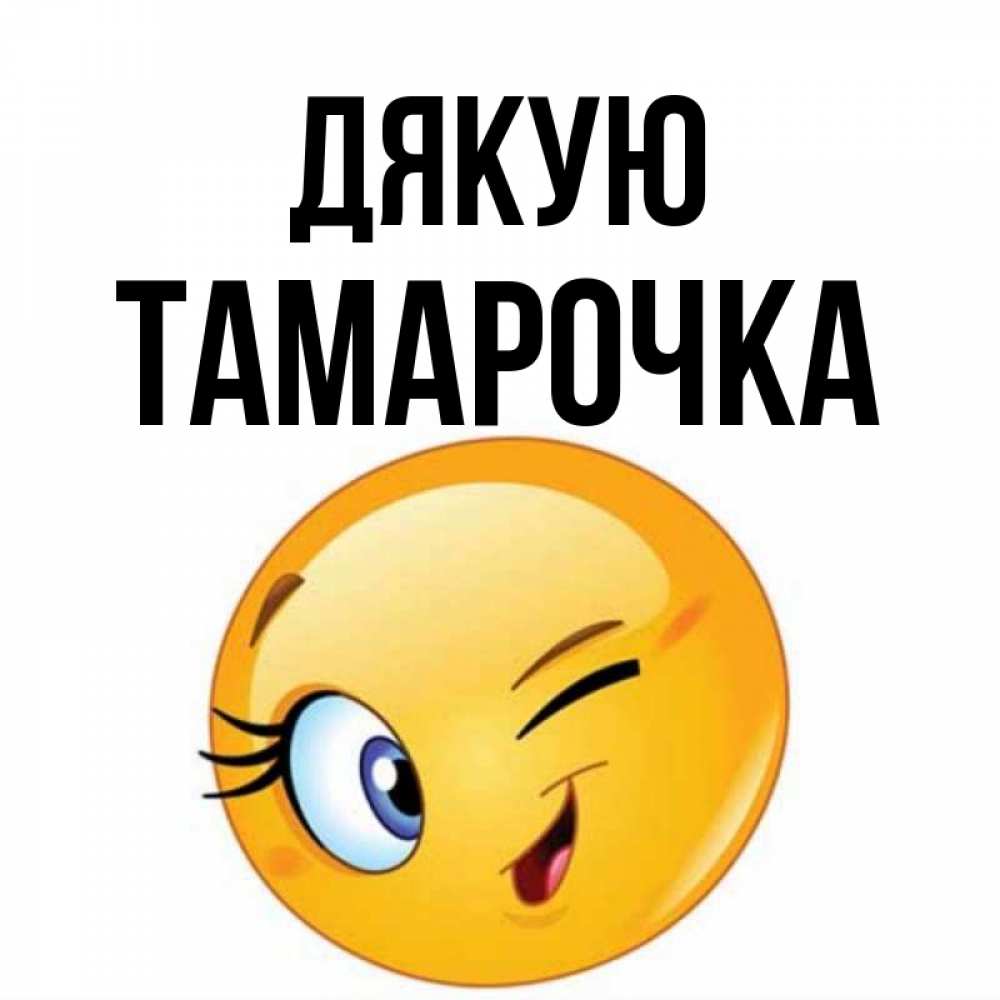Открытка на каждый день з підписом, Тамарочка Дякую открытка с подмигивающим смайлом Прикольна листівка з побажанням онлайн скачати безкоштовно 