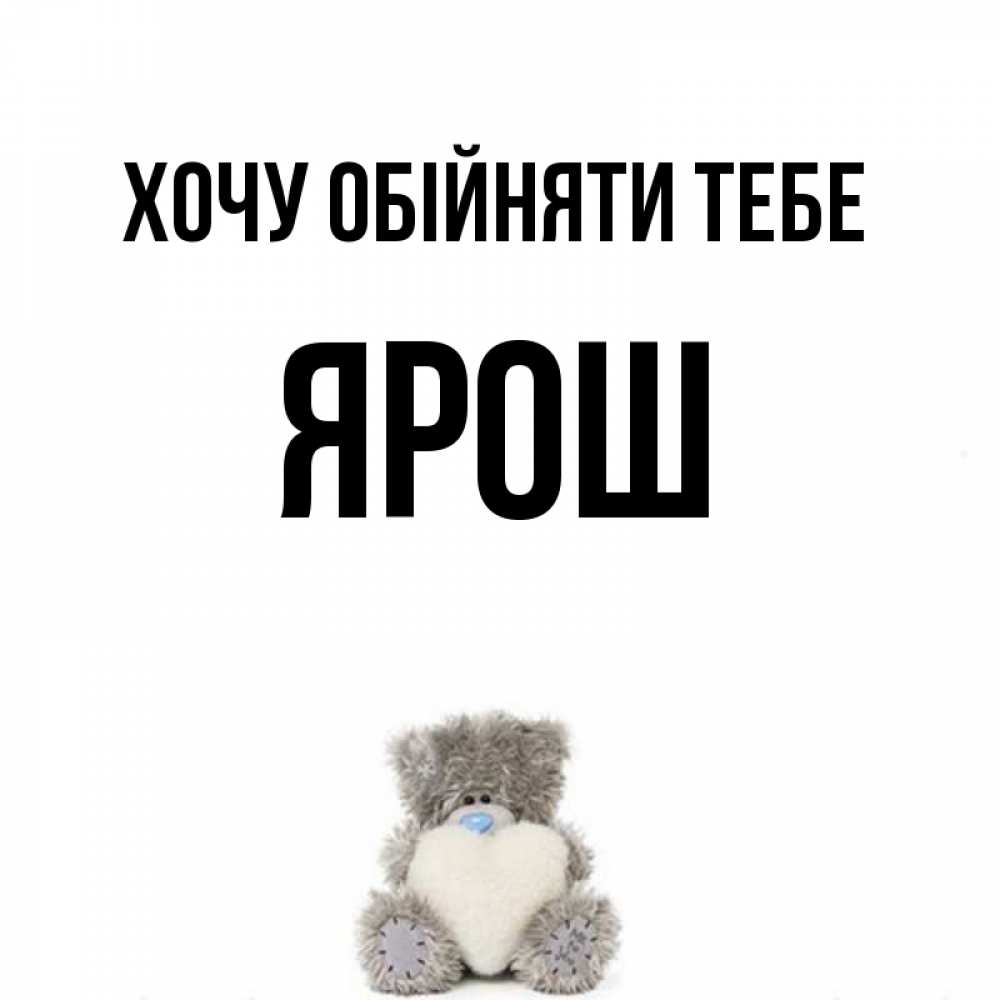 Открытка на каждый день з підписом, Ярош Хочу обійняти тебе медвежонок с сердечком белого цвета Прикольна листівка з побажанням онлайн скачати безкоштовно 