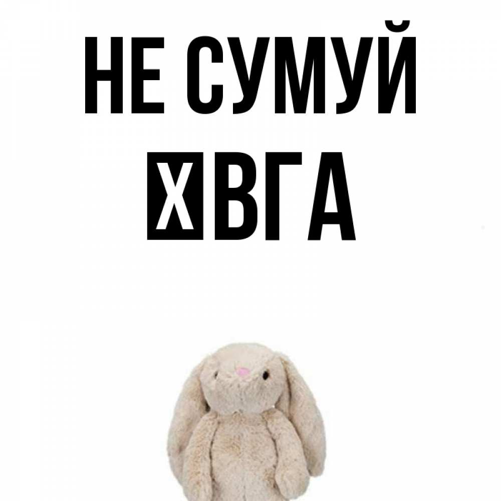 Открытка на каждый день з підписом, Ївга Не сумуй детская игрушка зайчика Прикольна листівка з побажанням онлайн скачати безкоштовно 