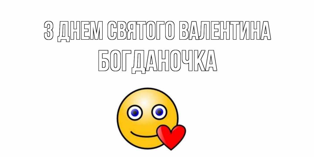 Открытка на каждый день з підписом, Богданочка З Днем Святого Валентина Смайлик на день всех влюбленных Прикольна листівка з побажанням онлайн скачати безкоштовно 