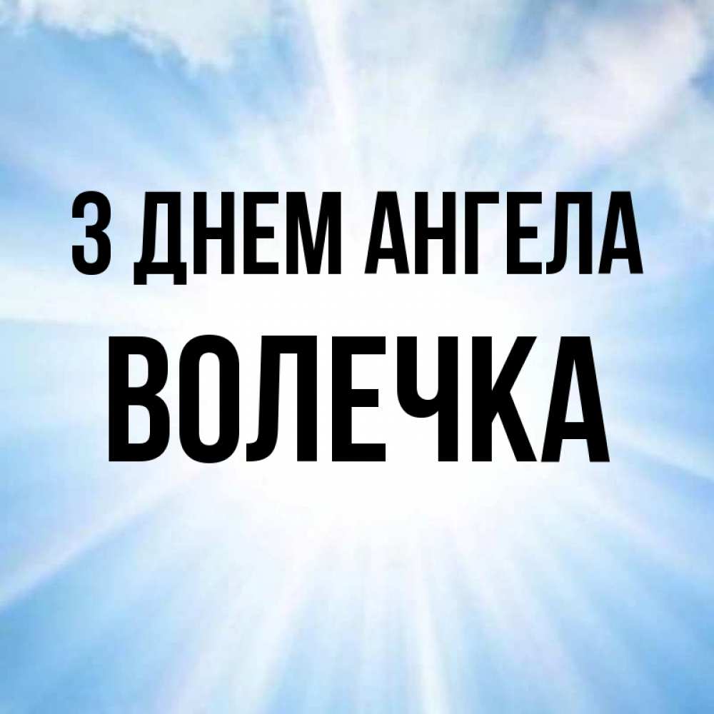Открытка на каждый день з підписом, Волечка З Днем ангела свет небесный Прикольна листівка з побажанням онлайн скачати безкоштовно 