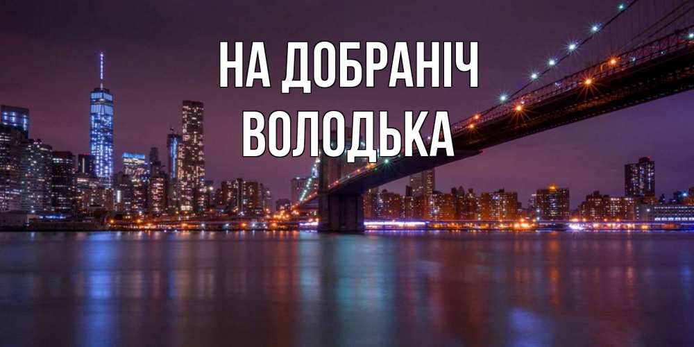 Открытка на каждый день з підписом, Володька На добраніч ночной мост Прикольна листівка з побажанням онлайн скачати безкоштовно 