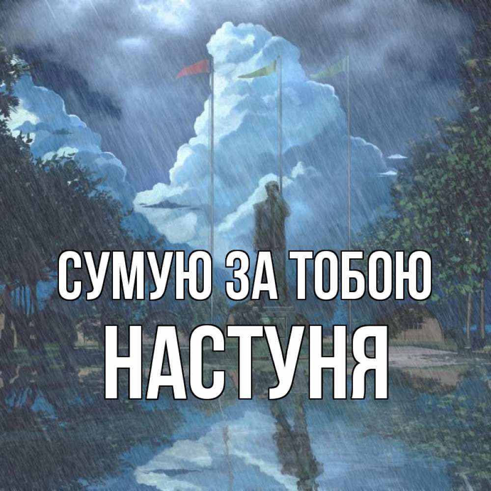 Открытка на каждый день з підписом, Настуня Сумую за тобою печалька Прикольна листівка з побажанням онлайн скачати безкоштовно 