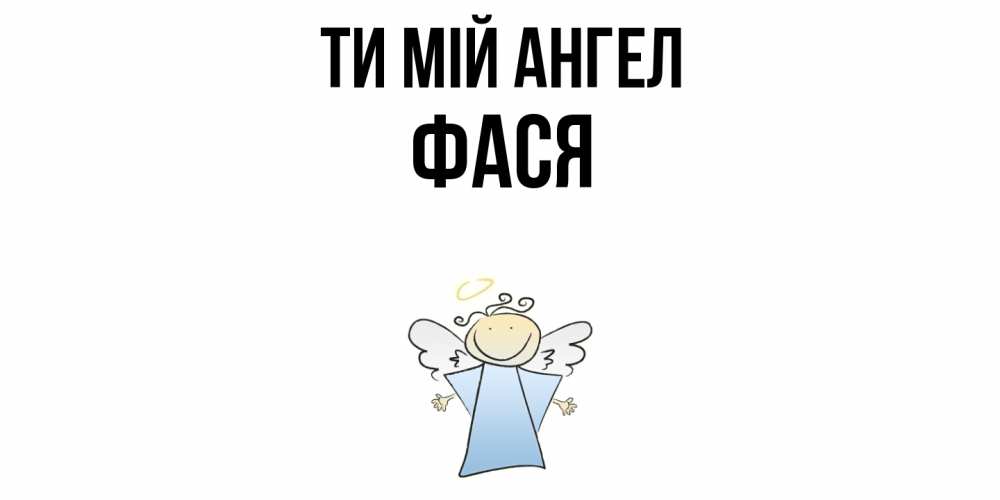 Открытка на каждый день з підписом, Фася Ти мій ангел ангел Прикольна листівка з побажанням онлайн скачати безкоштовно 