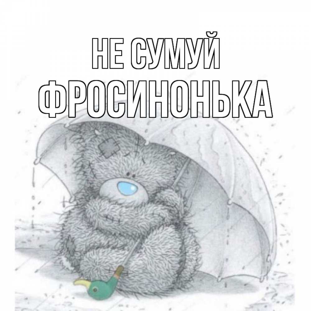 Открытка на каждый день з підписом, Фросинонька Не сумуй медвежонок с зонтом Прикольна листівка з побажанням онлайн скачати безкоштовно 