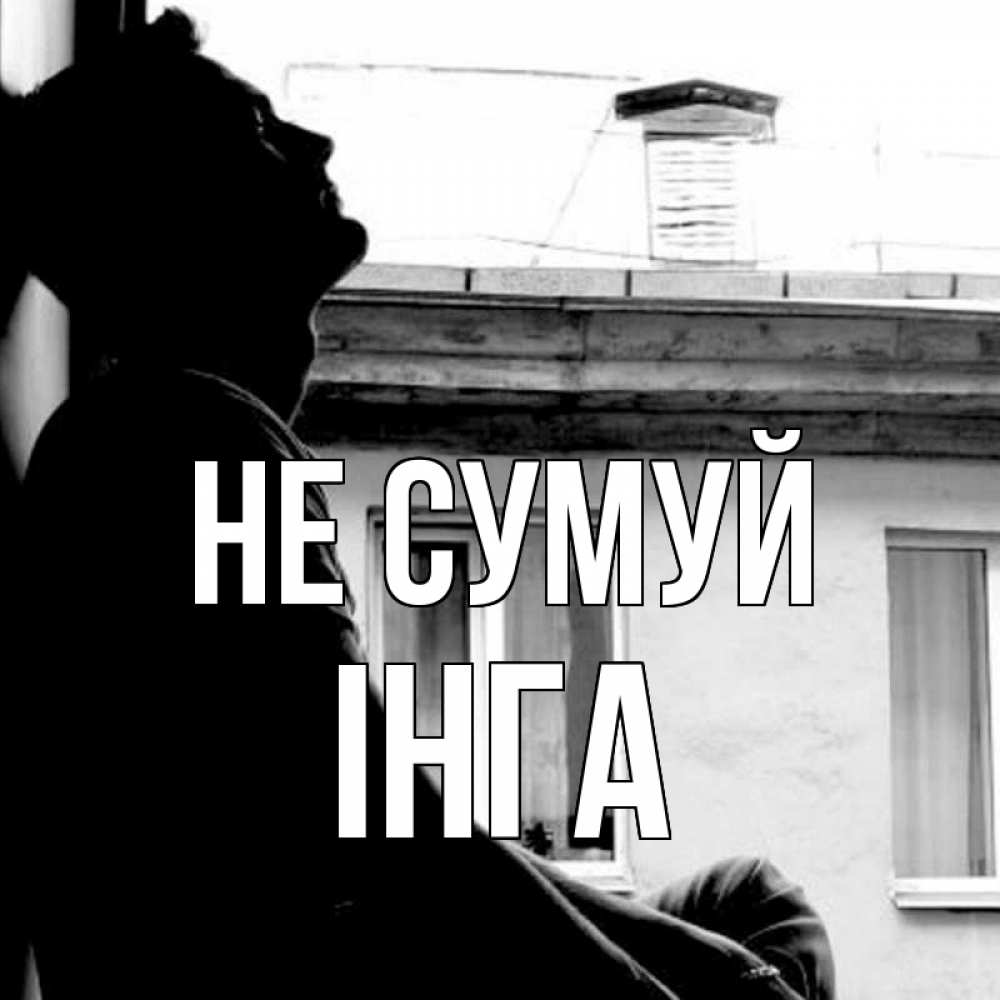Открытка на каждый день з підписом, Інга Не сумуй старый дом Прикольна листівка з побажанням онлайн скачати безкоштовно 