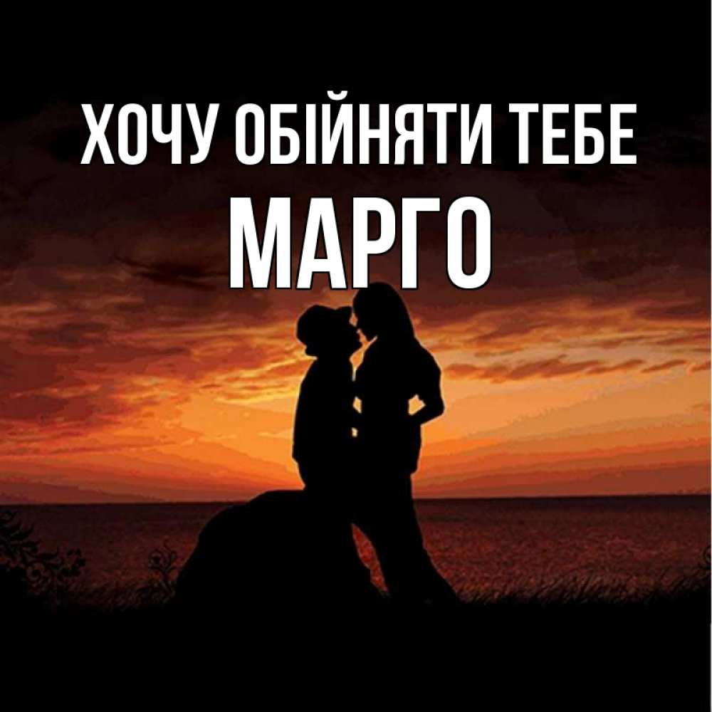 Открытка на каждый день з підписом, Марго Хочу обійняти тебе парень и девушка и оранжевое небо Прикольна листівка з побажанням онлайн скачати безкоштовно 