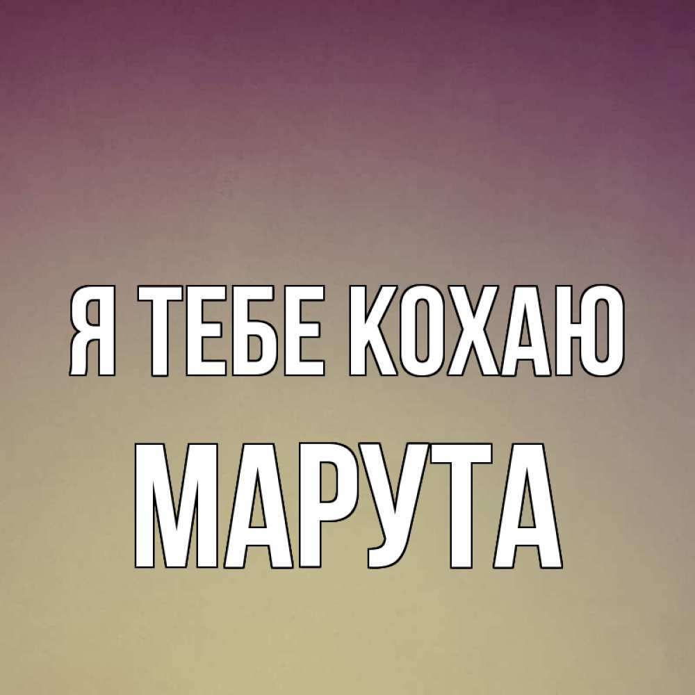 Открытка на каждый день з підписом, Марута Я тебе кохаю для любимой Прикольна листівка з побажанням онлайн скачати безкоштовно 