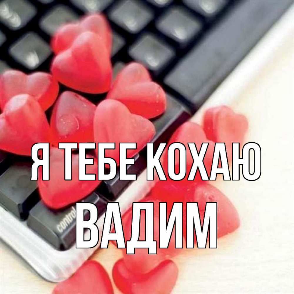 Открытка на каждый день з підписом, Вадим Я тебе кохаю конфеты в виде сердец Прикольна листівка з побажанням онлайн скачати безкоштовно 