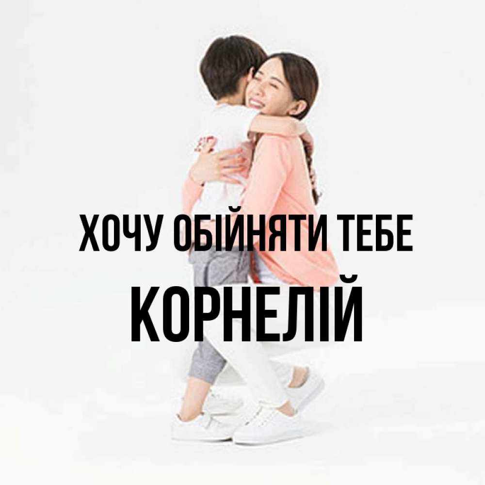 Открытка на каждый день з підписом, Корнелій Хочу обійняти тебе соскучилась по сыну Прикольна листівка з побажанням онлайн скачати безкоштовно 