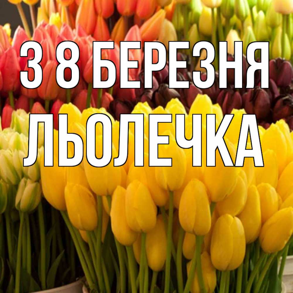 Открытка на каждый день з підписом, Льолечка З 8 БЕРЕЗНЯ цветы Прикольна листівка з побажанням онлайн скачати безкоштовно 