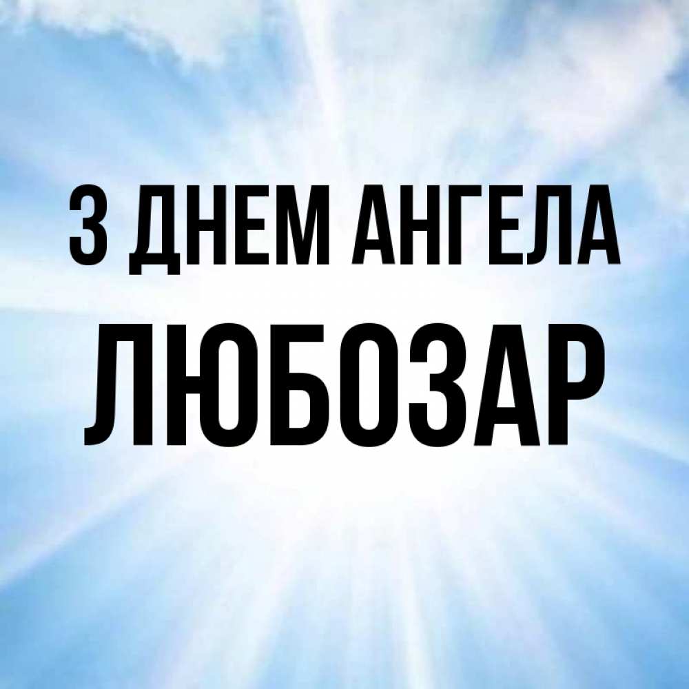 Открытка на каждый день з підписом, Любозар З Днем ангела свет небесный Прикольна листівка з побажанням онлайн скачати безкоштовно 