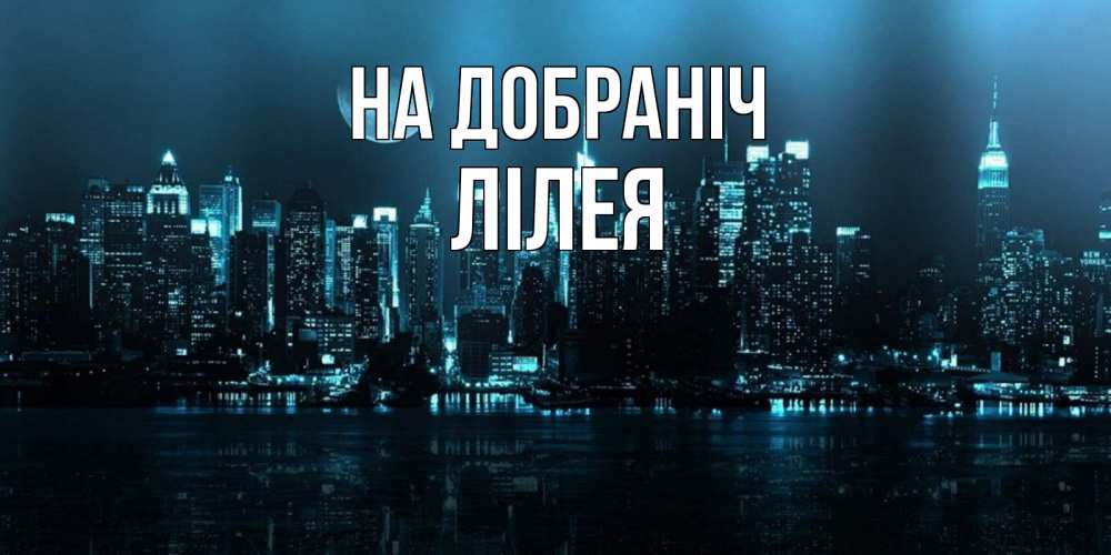 Открытка на каждый день з підписом, Лілея На добраніч городской пейзаж Прикольна листівка з побажанням онлайн скачати безкоштовно 