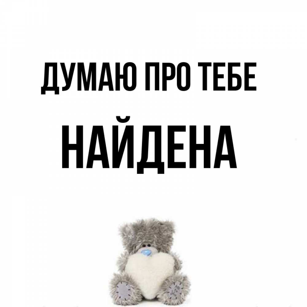 Открытка на каждый день з підписом, Найдена Думаю про тебе тедди с сердечком для любимой Прикольна листівка з побажанням онлайн скачати безкоштовно 