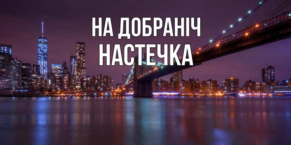 Открытка на каждый день з підписом, Настечка На добраніч ночной мост Прикольна листівка з побажанням онлайн скачати безкоштовно 