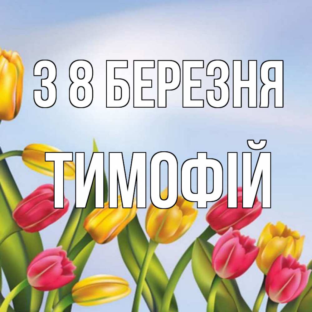Открытка на каждый день з підписом, Тимофій З 8 БЕРЕЗНЯ международный женский день Прикольна листівка з побажанням онлайн скачати безкоштовно 