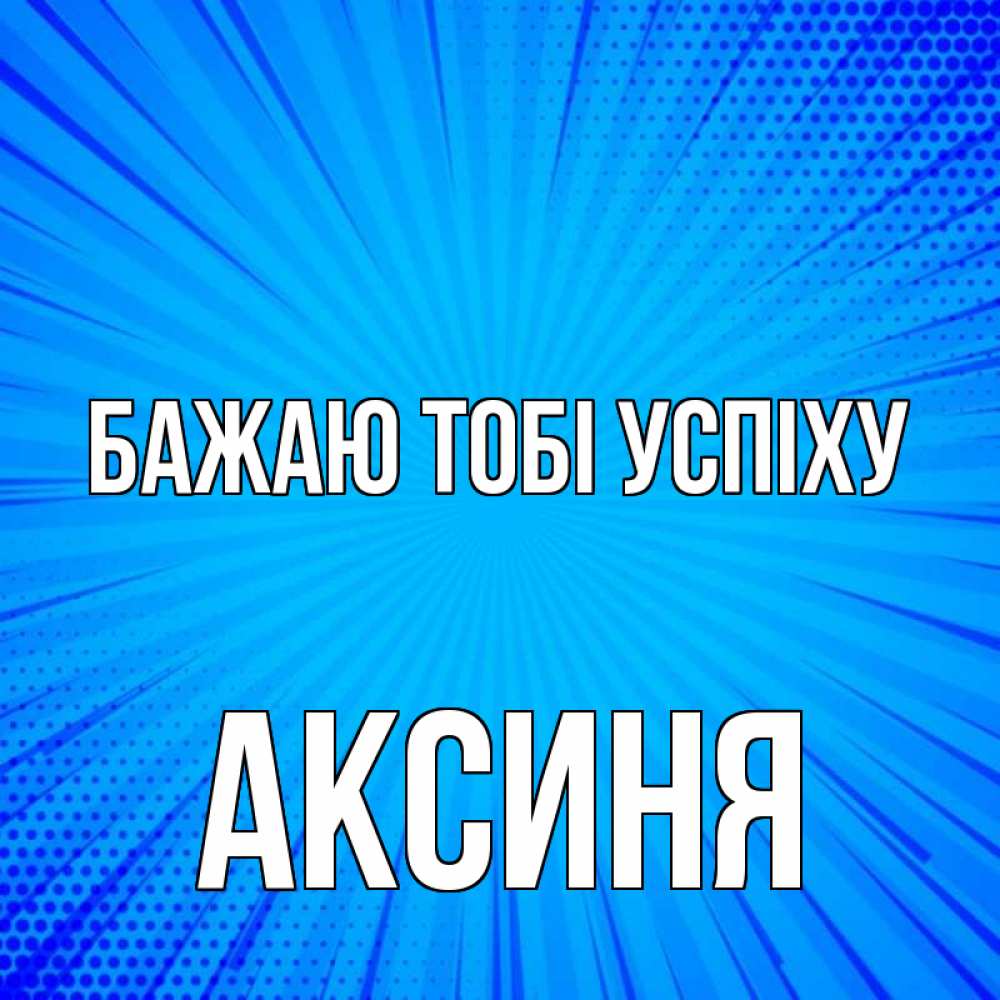 Открытка на каждый день з підписом, Аксиня Бажаю тобі успіху на удачу Прикольна листівка з побажанням онлайн скачати безкоштовно 
