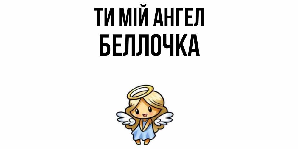 Открытка на каждый день з підписом, Беллочка Ти мій ангел ангел Прикольна листівка з побажанням онлайн скачати безкоштовно 