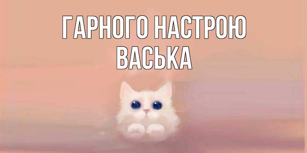 Открытка на каждый день з підписом, Васька Гарного настрою кошка Прикольна листівка з побажанням онлайн скачати безкоштовно 