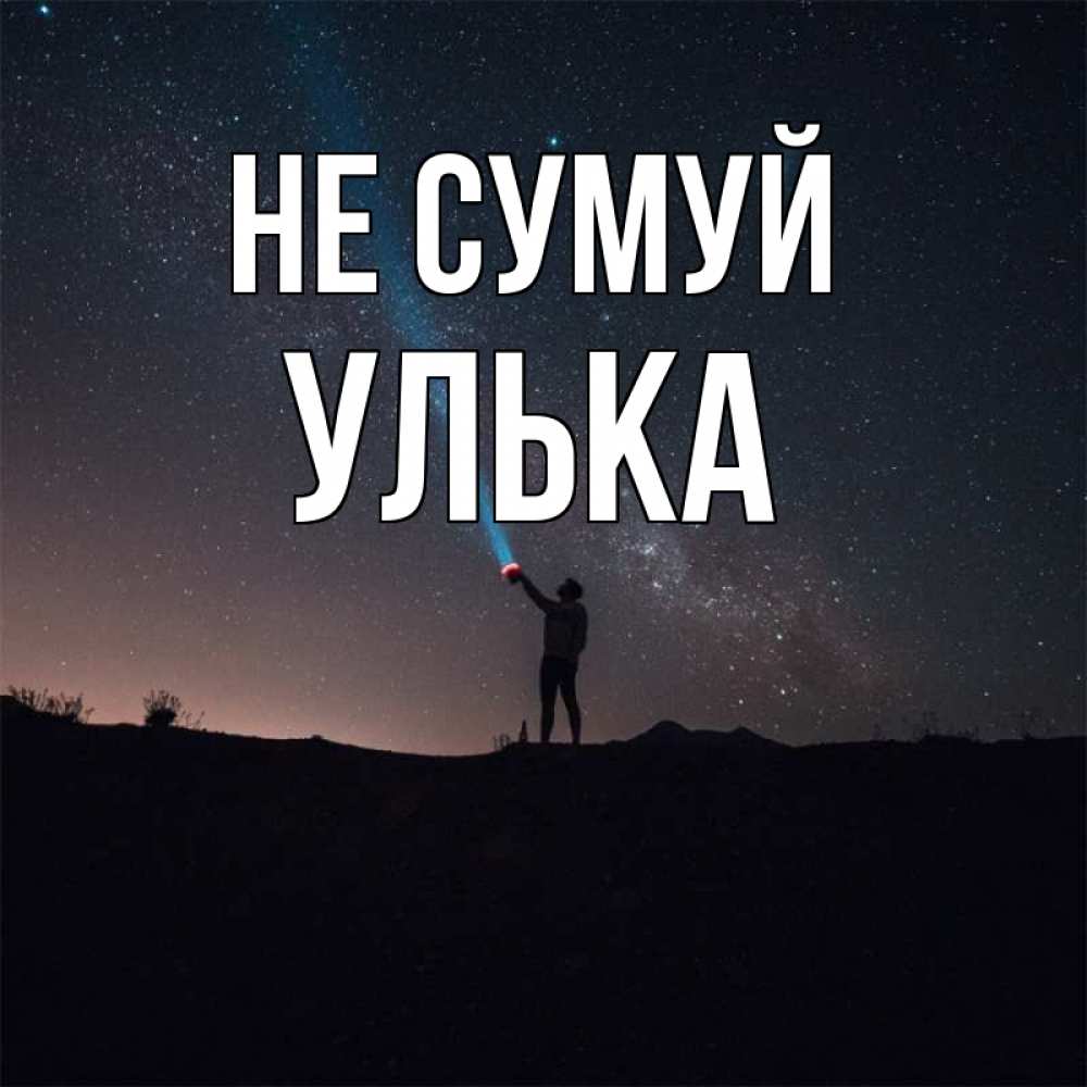 Открытка на каждый день з підписом, Улька Не сумуй луч света и млечный путь Прикольна листівка з побажанням онлайн скачати безкоштовно 