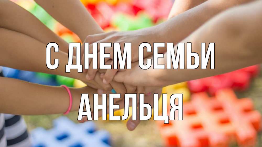 Открытка на каждый день з підписом, Анельця С днем семьи руки Прикольна листівка з побажанням онлайн скачати безкоштовно 