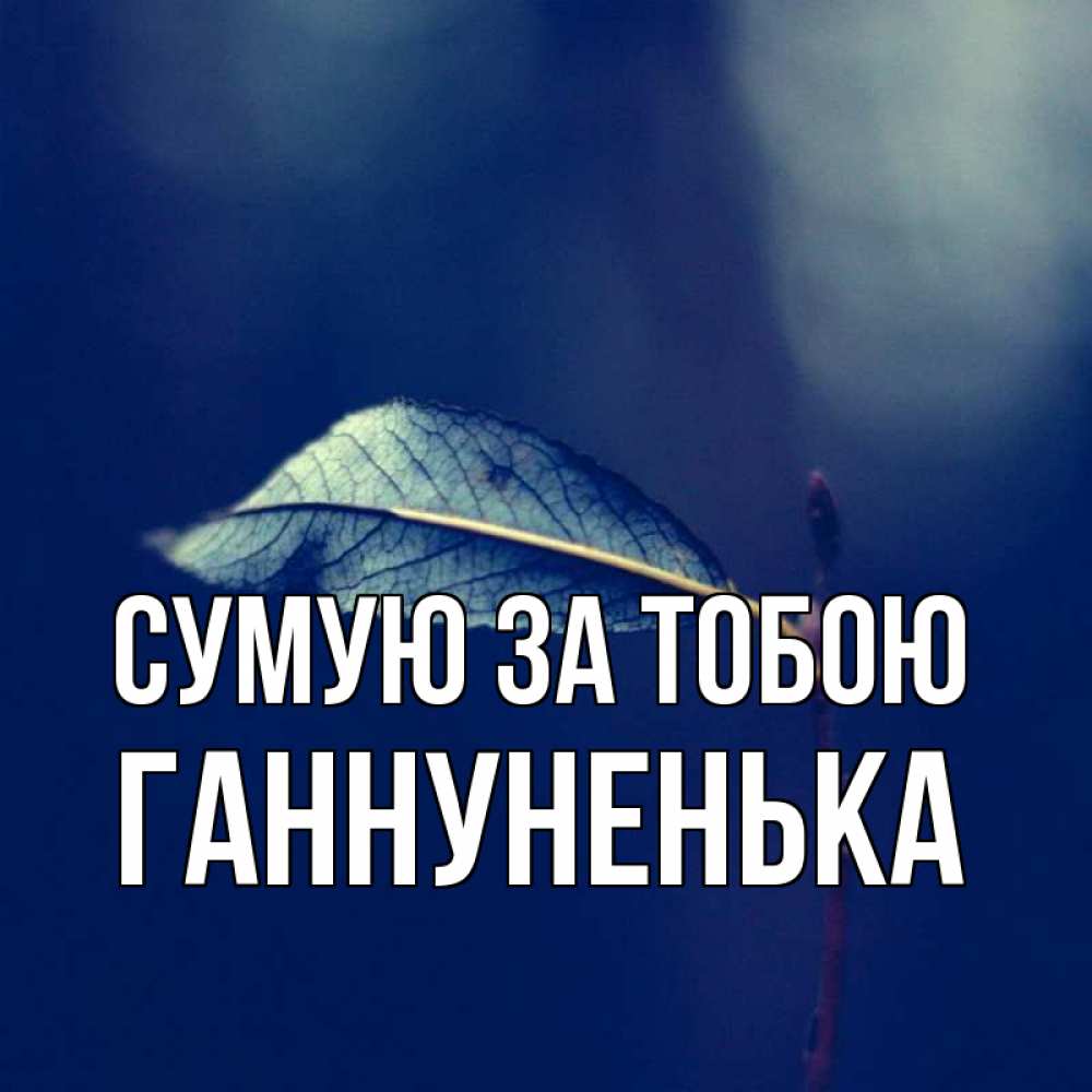 Открытка на каждый день з підписом, Ганнуненька Сумую за тобою одна ветка 1 Прикольна листівка з побажанням онлайн скачати безкоштовно 