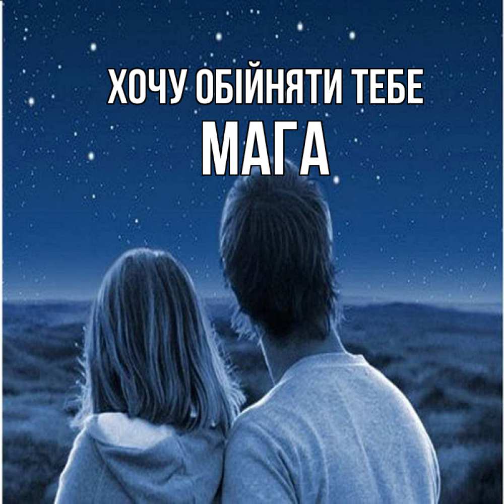 Открытка на каждый день з підписом, Мага Хочу обійняти тебе парень с девушкой смотрят на звезды Прикольна листівка з побажанням онлайн скачати безкоштовно 