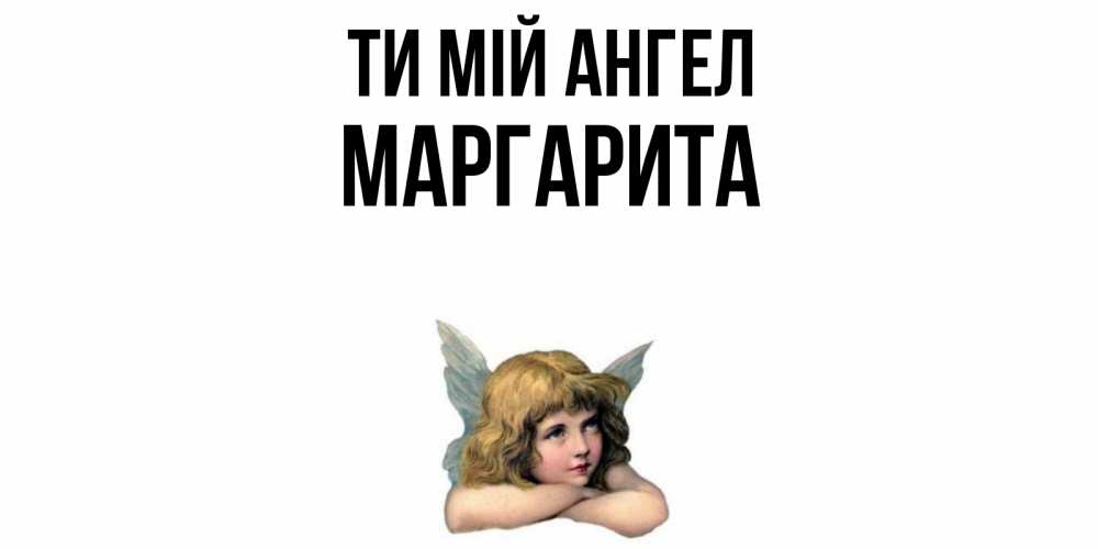 Открытка на каждый день з підписом, Маргарита Ти мій ангел ангел Прикольна листівка з побажанням онлайн скачати безкоштовно 
