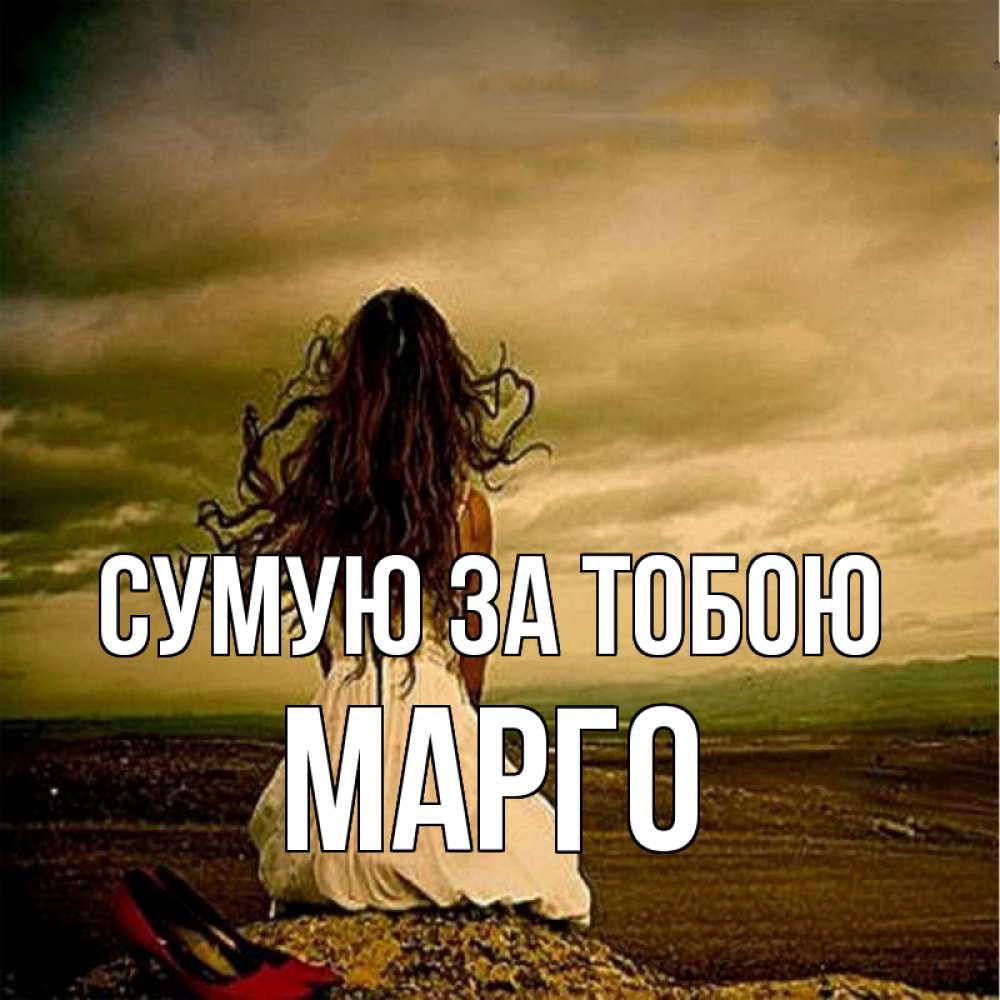 Открытка на каждый день з підписом, Марго Сумую за тобою возвращайся Прикольна листівка з побажанням онлайн скачати безкоштовно 