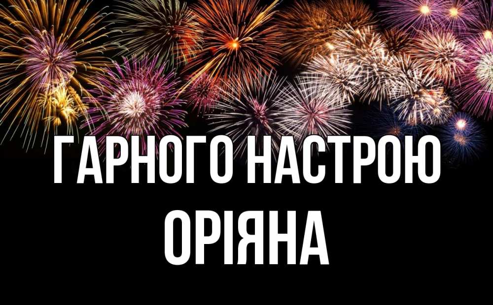 Открытка на каждый день з підписом, Оріяна Гарного настрою Фейрверг 1 Прикольна листівка з побажанням онлайн скачати безкоштовно 