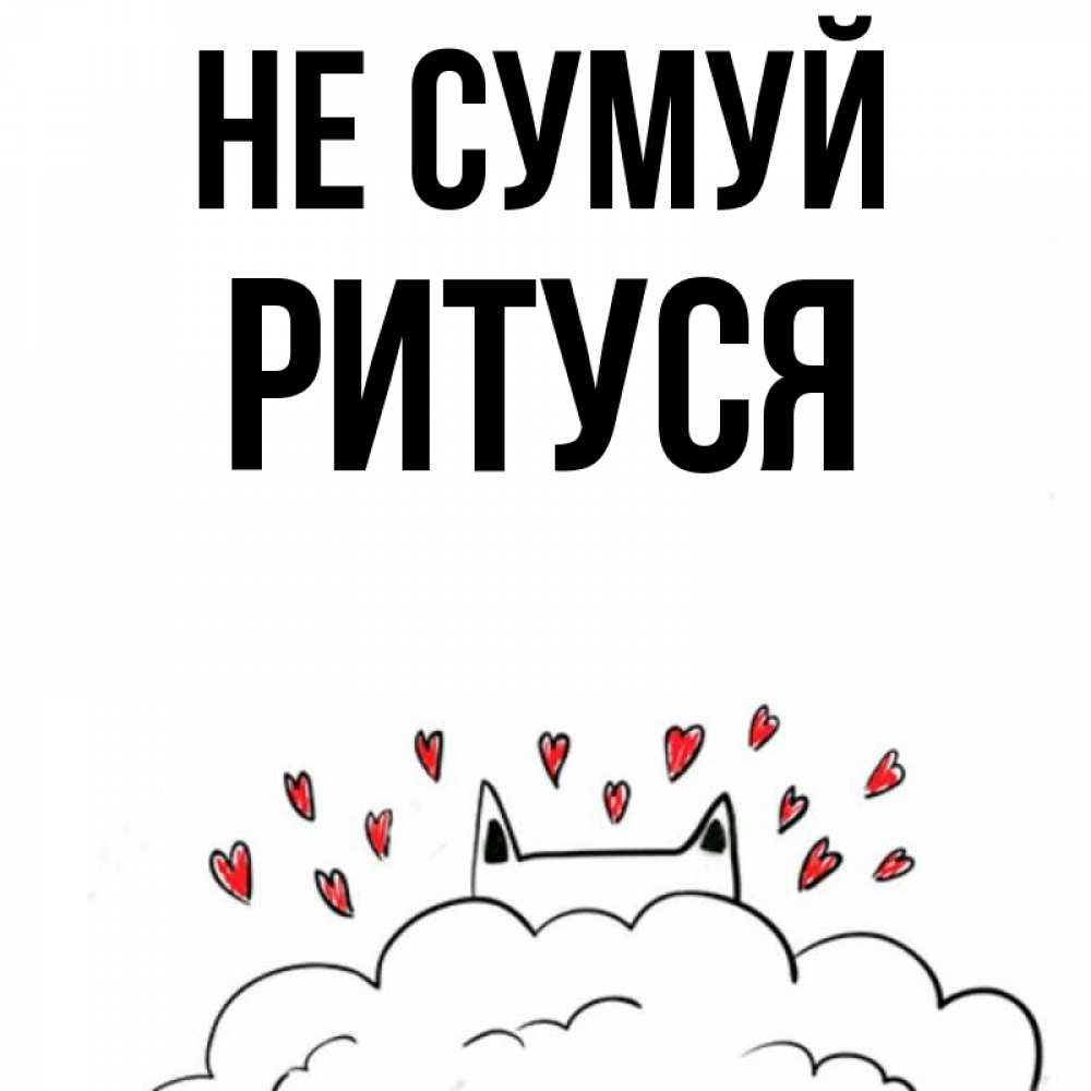 Открытка на каждый день з підписом, Ритуся Не сумуй облако и ушки котика с сердечками Прикольна листівка з побажанням онлайн скачати безкоштовно 