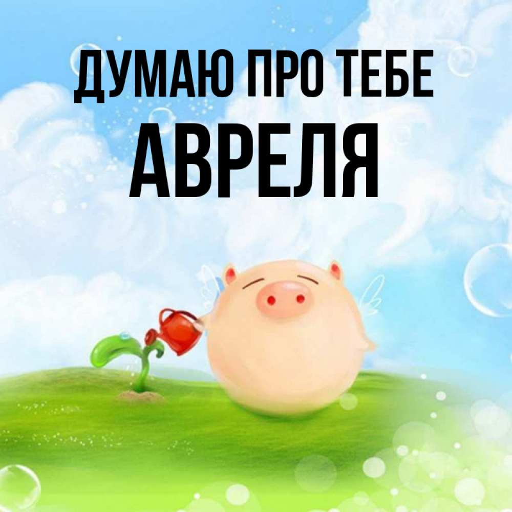 Открытка на каждый день з підписом, Авреля Думаю про тебе позитивная свинюшка Прикольна листівка з побажанням онлайн скачати безкоштовно 
