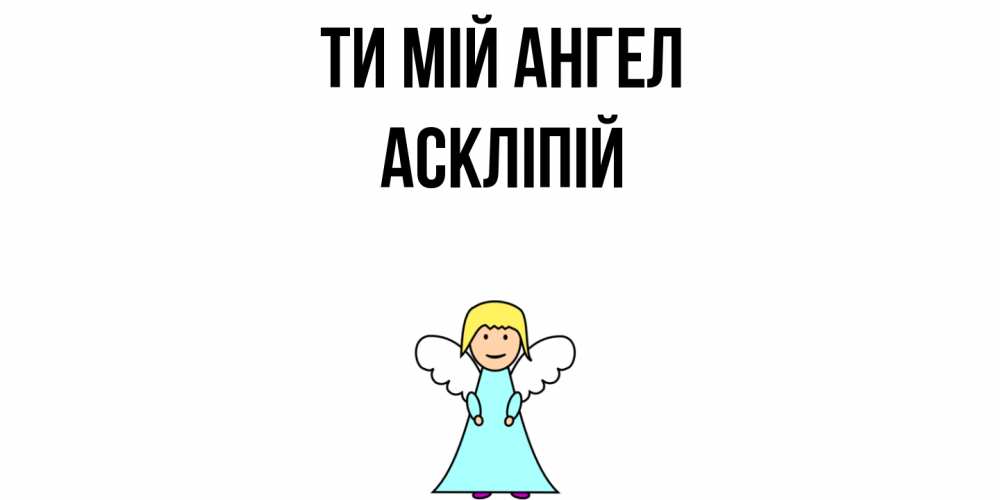 Открытка на каждый день з підписом, Аскліпій Ти мій ангел ангел Прикольна листівка з побажанням онлайн скачати безкоштовно 