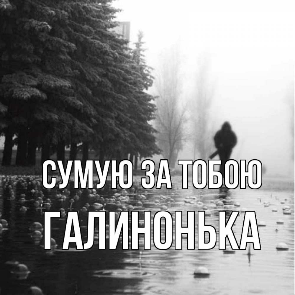 Открытка на каждый день з підписом, Галинонька Сумую за тобою приходи Прикольна листівка з побажанням онлайн скачати безкоштовно 