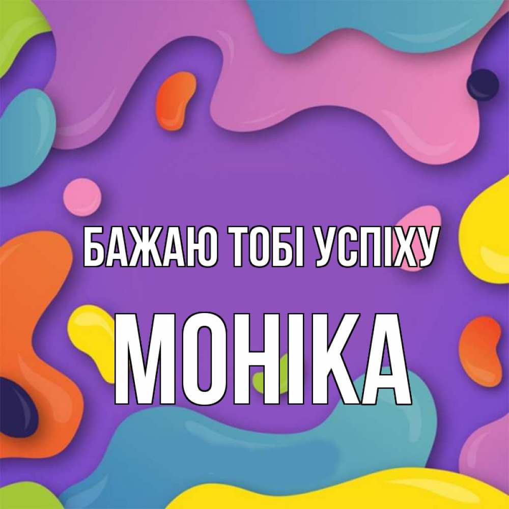 Открытка на каждый день з підписом, Моніка Бажаю тобі успіху абстрактное что то Прикольна листівка з побажанням онлайн скачати безкоштовно 