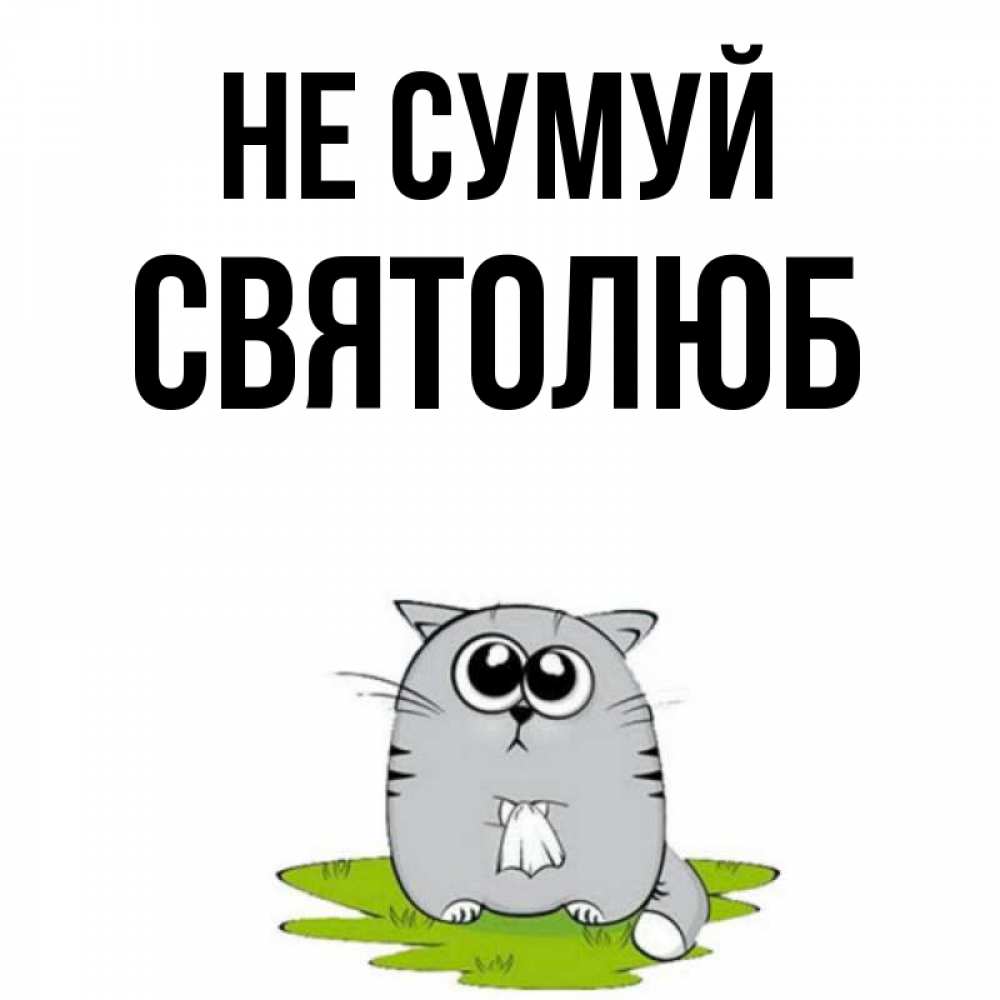 Открытка на каждый день з підписом, Святолюб Не сумуй грустный котяра Прикольна листівка з побажанням онлайн скачати безкоштовно 