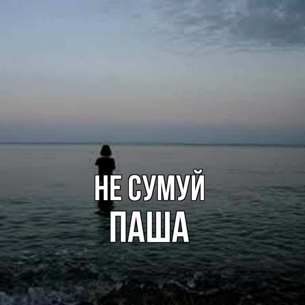 Открытка на каждый день з підписом, Паша Не сумуй девушка Прикольна листівка з побажанням онлайн скачати безкоштовно 