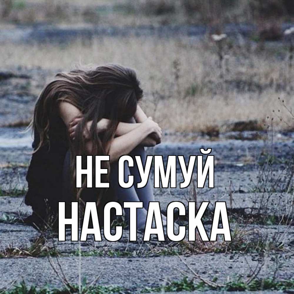 Открытка на каждый день з підписом, Настаска Не сумуй длинные волосы и камни Прикольна листівка з побажанням онлайн скачати безкоштовно 