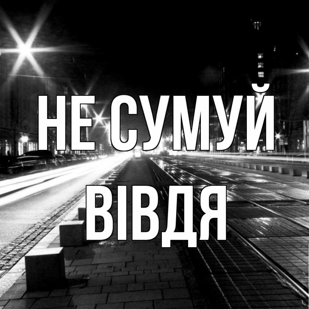 Открытка на каждый день з підписом, Вівдя Не сумуй ночной проспект Прикольна листівка з побажанням онлайн скачати безкоштовно 