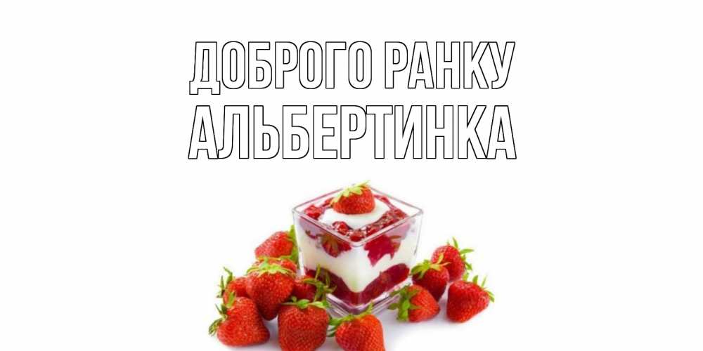 Открытка на каждый день з підписом, Альбертинка Доброго ранку клубника, сливки Прикольна листівка з побажанням онлайн скачати безкоштовно 