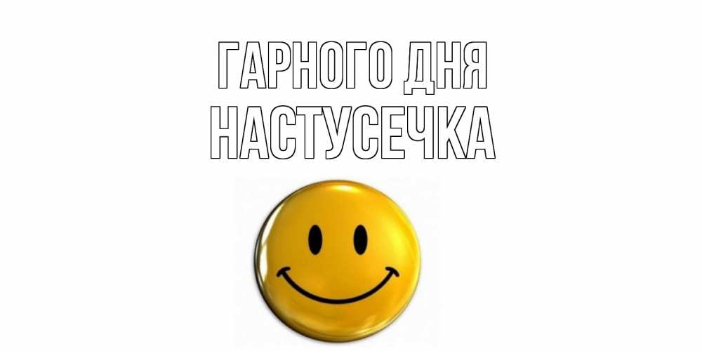 Открытка на каждый день з підписом, Настусечка Гарного дня отличного дня Прикольна листівка з побажанням онлайн скачати безкоштовно 