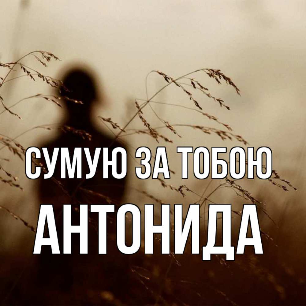 Открытка на каждый день з підписом, Антонида Сумую за тобою силуэт девушки Прикольна листівка з побажанням онлайн скачати безкоштовно 