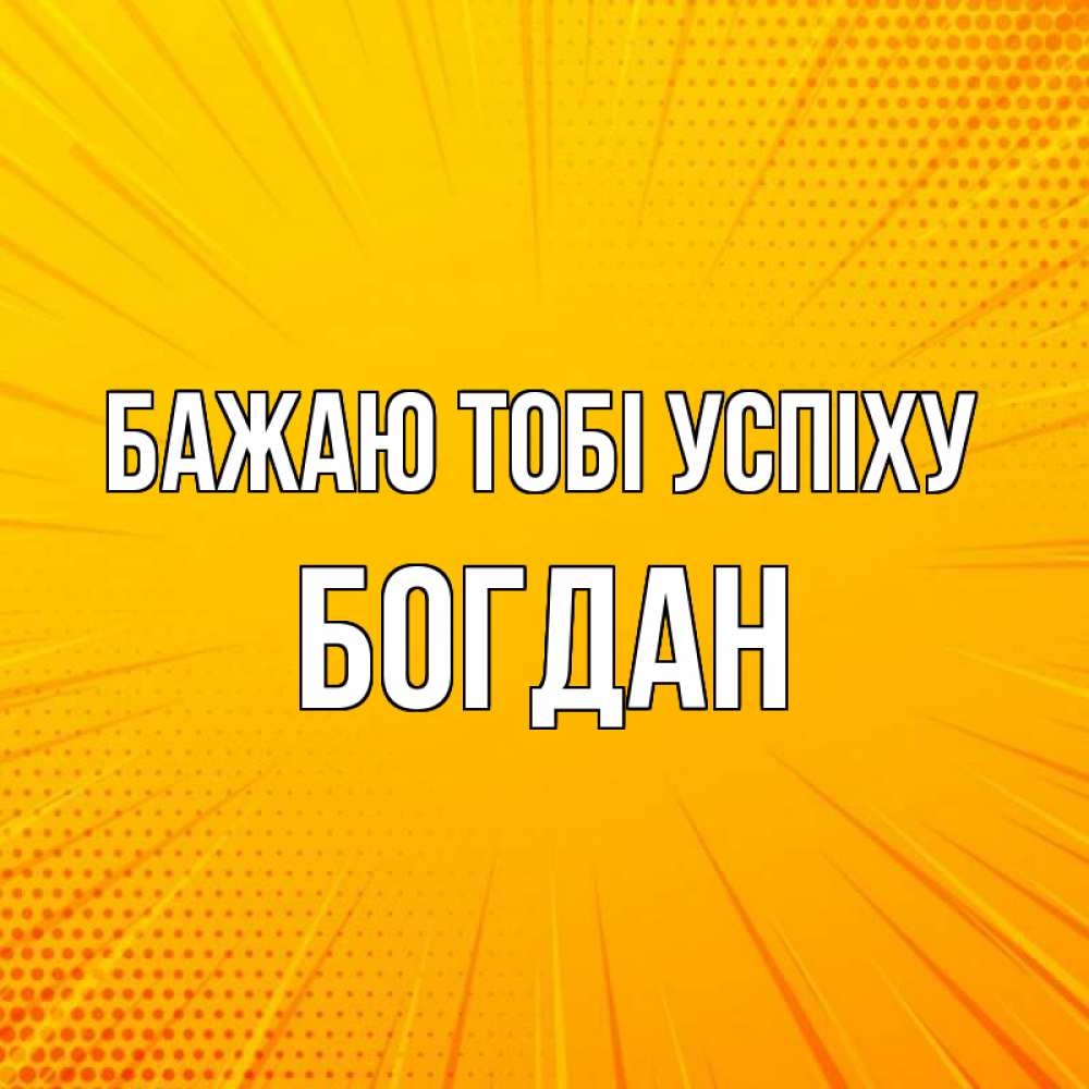 Открытка на каждый день з підписом, Богдан Бажаю тобі успіху фон Прикольна листівка з побажанням онлайн скачати безкоштовно 